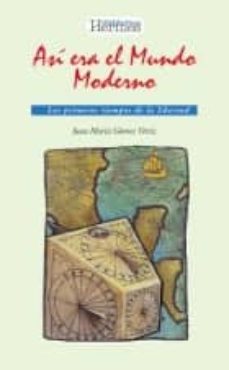 asi era el mundo moderno, los primeros tiempos de la libertad-juan maria gomez ortiz-9788487482434