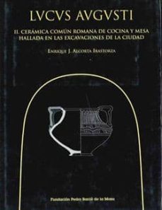 lucus augusti (vol. ii): ceramica comun romana de cocina y mesa h allada en las excavaciones de la ciudad-enrique j. alcorta irastorza-9788489748934