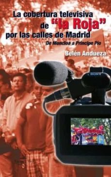 la cobertura televisiva de "la roja" por las calles de madrid de moncloa a principe pio-belen andueza-9788490113134