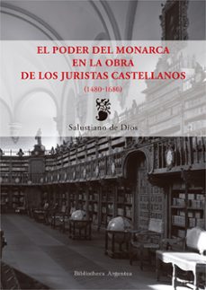 el poder del monarca en la obra de los juristas castellanos (1480 -1680)-salustiano de dios-9788490440834