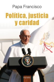 politica, justicia y caridad-jorge bergoglio papa francisco-9788490615034