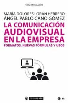 comunicacion audiovisual en la empresa: formatos, nuevas formulas , usos-maria dolores cano gomez, angel pablo loran herrero-9788490644034