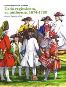 cada regimiento, su uniforme. 1674-1788 uniformidad y simbolos de l ejercito-9788490916834