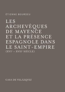 les archeveques de mayence et la presence espagnole dans le saint -empire-etienne bourdeu-9788490960134