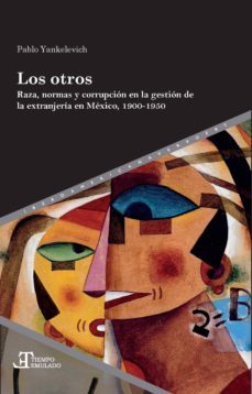 los otros: braza, normas y corrupcion en la gestion de la extranjeria en mexico 1900-1950-9788491921134