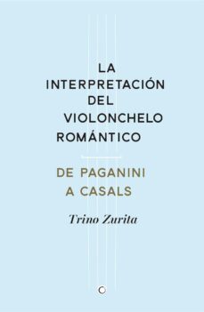 la interpretacion del violonchelo romantico de peganini a casals-9788494159534