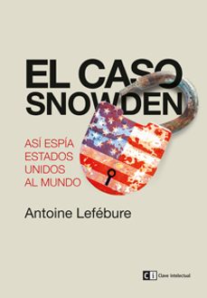 el caso snowden: asi espia estados unidos al mundo-antoine lefebure-9788494207334