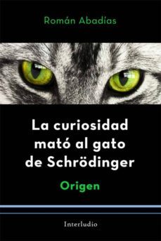 la curiosidad mato al gato de schrodinger: origen-roman abadias pelacho-9788494852534
