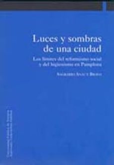 luces y sombras de una ciudad: los limites del reformismo social y del higienismo en pamplona-9788495075734