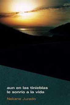 aun en las tinieblas le sonrio a la vida-9788495786234