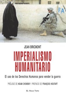 imperialismo humanitario: el uso de los derechos humanos para ven der la guerra (el viejo topo)-9788496831834