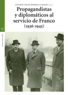 propagandistas y diplomaticos al servicio de franco (1936-1945)-antonio cesar moreno cantano-9788497046534