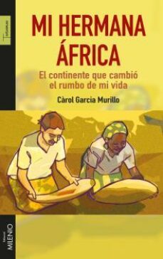 mi hermana africa: el continente que cambio el rumbo de mi vida-carol garcia murillo-9788497437134