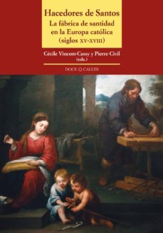 hacedores de santos: la fabrica de santidad en la europa catolica (siglos xv-xviii)-9788497442534