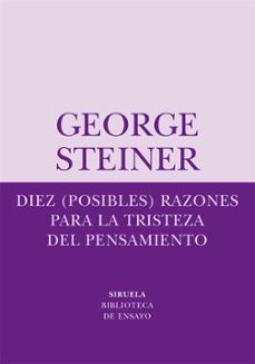 diez (posibles) razones para la tristeza del pensamiento-george steiner-9788498410334