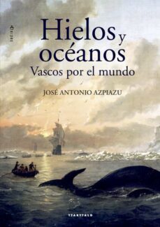 hielos y oceanos: vascos por el mundo-jose antonio azpiazu-9788498437034
