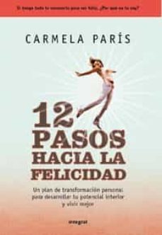 12 pasos hacia la felicidad: un plan de transformacion personal p ara desarrollar tu potencial interior y vivir mejor-carmela paris-9788498677034