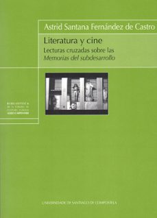 literatura y cine: lecturas cruzadas sobre las memorias del subde sarrollo-astrid santana fernandez de castro-9788498872934