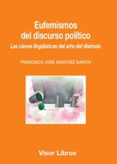 eufemismos del discurso politico: las claves linguisticas del art e del disimulo-francisco jose sanchez garcia-9788498956634