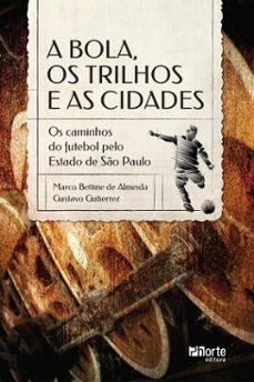a bola, os trilhos e as cidades (ebook)-marco bettine de almeida-gustavo gutierrez-9788576557234