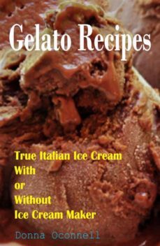 100 gelato recipes : true italian ice cream with or without ice cream maker (ebook)-donna oconnell-9788822874634