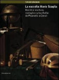 la raccolta mario scaglia : dipinti e sculture, medaglie e placchette da pisanello a ceruti-andrea di lorenzo-9788836609734