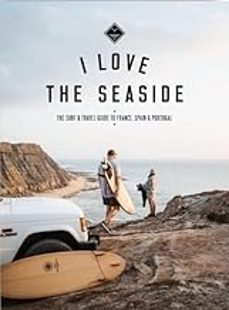 i love the seaside - france, spain & portugal : the surf travel guide-alexandra gossink-9789083176734