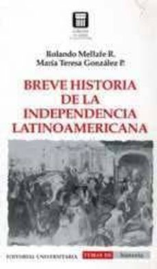 breve historia de la independencia latinoamericana-rolando mellafe r.-maria teresa gonzalez p.-9789561113534