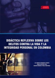 didactica reflexiva sobre los delitos contra la vida y la integridad personal en colombia (ebook)-luz mireya mendieta pineda-omar huertas diaz-edson romario perez martinez-9789586605434