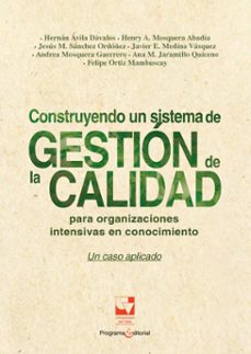 construyendo un sistema de gestion de la calidad para organizaciones intensivas en conocimiento (ebook)-hernán ávila dávalos-henry alberto mosquera abadía-jesús maría sánchez ordóñez-9789587653434