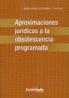 aproximaciones juridicas a la obsolescencia programada-jesus alfonso coordinador soto pineda-9789587727234
