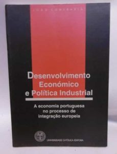 desenvolvimento economico e politica industrial a economia portuguesa no processo de integraço europeia-joao confraria-9789725400234