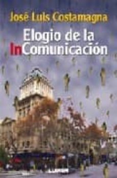 elogio de la incomunicacion-jose luis costamagna-9789870006534