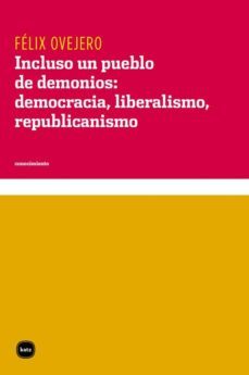 incluso un pueblo de demonios: democracia, liberalismo, republicanismo (ebook)-felix ovejero-9789871283934