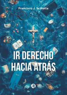 ir derecho hacia atras (ebook)-francisco j. scilletta-9789878759234