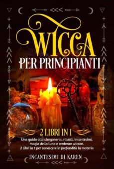 wicca per principianti (2 libri in 1). una guida alla stregoneria, rituali, incantesimi, magia della luna e credenze wiccan. 2 libri in 1 per conoscere in profondità la materia. (ebook)-9791221418934