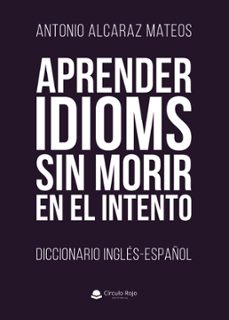aprender idioms sin morir en el intento. diccionario ingles-español (ebook)-9791370353834