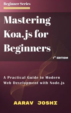 mastering koa.js for beginners: a practical guide to modern web development with node.js (ebook)-aarav joshi-9798231005734
