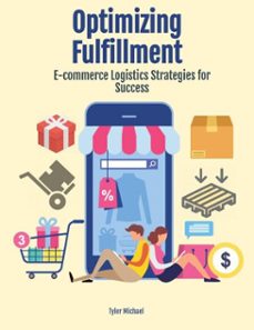 optimizing fulfillment: e-commerce logistics strategies for success (ebook)-tyler michael-9798231895434
