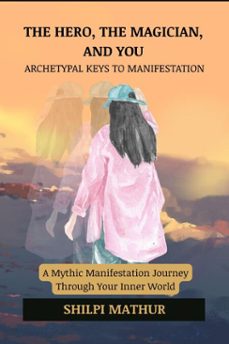the hero, the magician, and you: archetypal keys to manifestation (ebook)-shilpi mathur-9798232687434