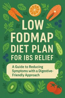 low fodmap diet for ibs relief : a practical guide to managing ibs symptoms, digestive health, meal planning, and low fodmap food strategies (ebook)-jane doe-9798233005534