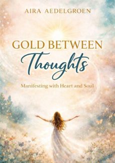 gold between thoughts - manifesting with heart and soul (ebook)-aira aedelgroen-9798233281334
