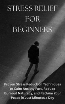 stress relief for beginners: proven stress reduction techniques to calm anxiety fast, reduce burnout naturally, and reclaim your peace in just minutes a day (ebook)-david kirwa-9798233725234
