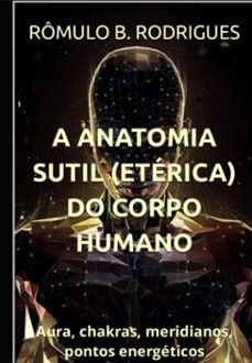 a anatomia sutil (eterica) do corpo humano (ebook)-rômulo b. rodrigues-9798394054334