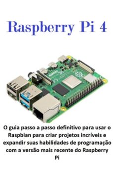 raspberry pi 4 o guia passo a passo definitivo para usar o raspbian para criar projetos incriveis e expandir suas habilidades de programaço com a verso mais recente do raspberry pi (ebook)-jideon marques marques-3410007013144