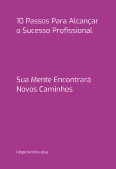 10 passos para alcançar o sucesso profissional (ebook)-felipe ferreira silva-3410007138144