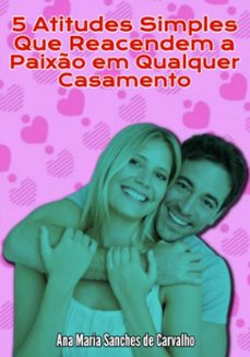 5 atitudes simples que reacendem a paixão em qualquer casamento (ebook)-edivaldo ascaneo-3410008844044