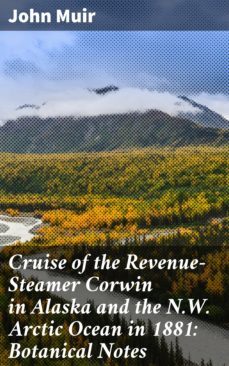 cruise of the revenue-steamer corwin in alaska and the n.w. arctic ocean in 1881: botanical notes (ebook)-john muir-4057664580344