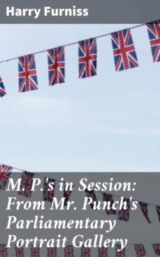 m. p.'s in session: from mr. punch's parliamentary portrait gallery (ebook)-harry furniss-4064066191344