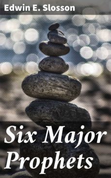 six major prophets (ebook)-edwin e. slosson-4064066202644